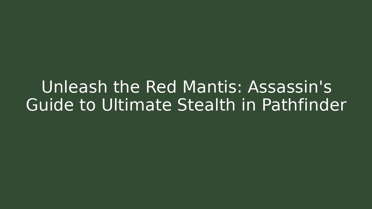 Unleash the Red Mantis: Assassin's Guide to Ultimate Stealth in Pathfinder