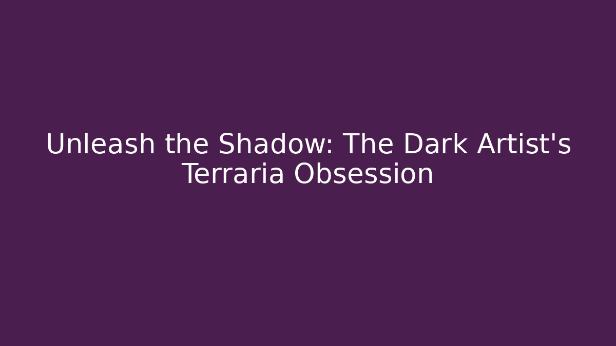 Unleash the Shadow: The Dark Artist's Terraria Obsession