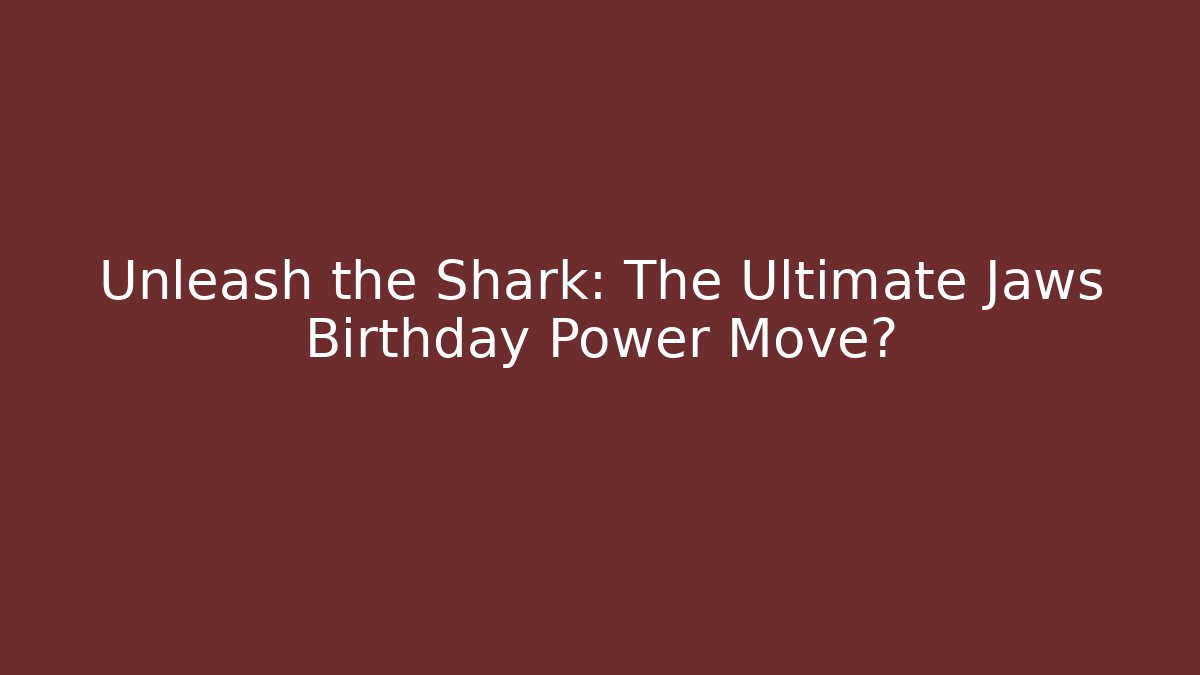 Unleash the Shark: The Ultimate Jaws Birthday Power Move? - Método de Aprovação