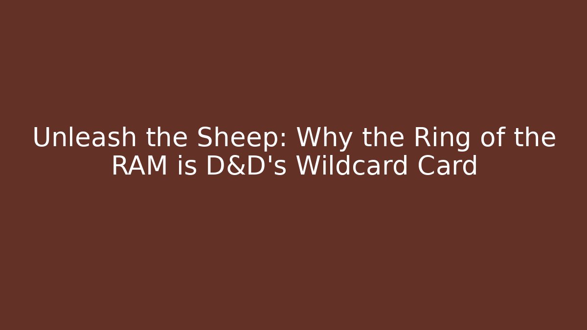 Unleash the Sheep: Why the Ring of the RAM is D&D's Wildcard Card