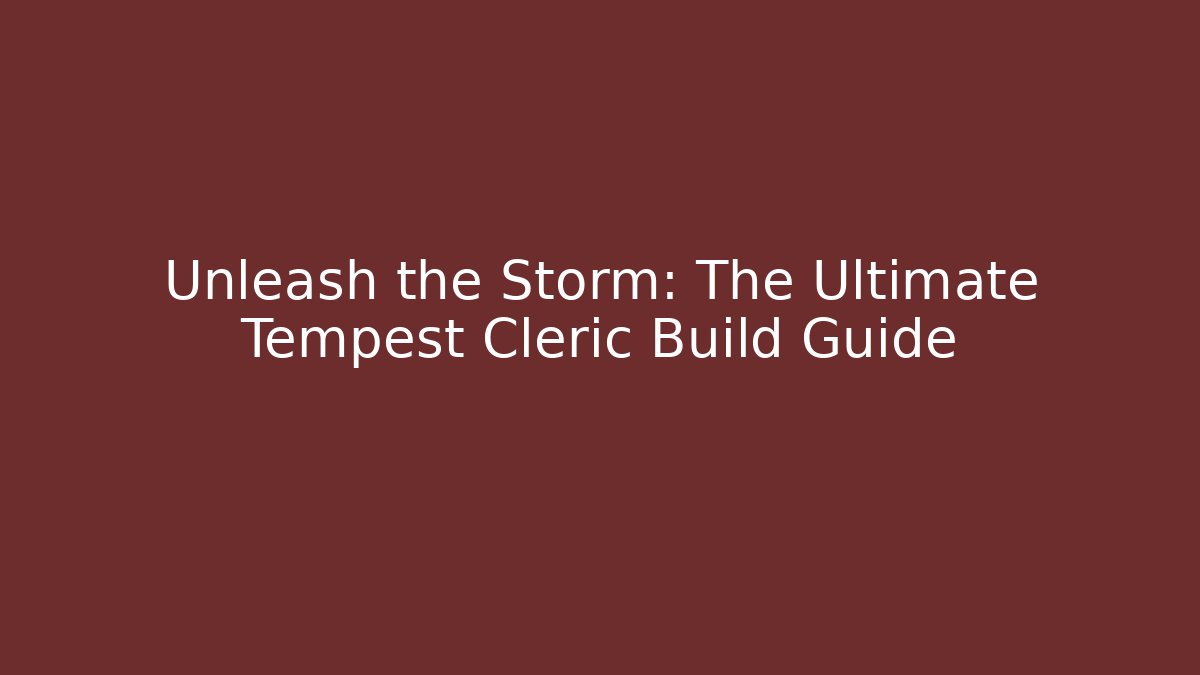 Unleash the Storm: The Ultimate Tempest Cleric Build Guide