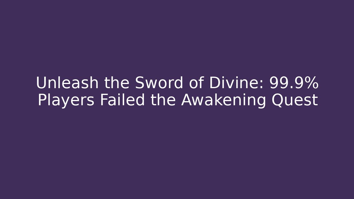 Unleash the Sword of Divine: 99.9% Players Failed the Awakening Quest