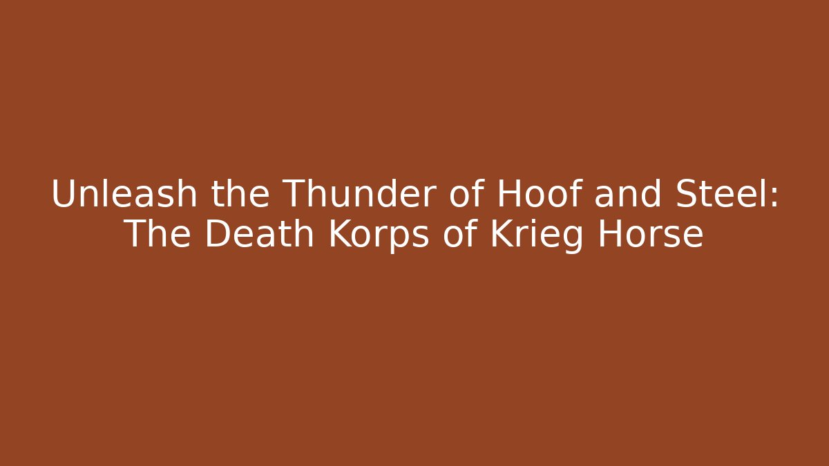 Unleash the Thunder of Hoof and Steel: The Death Korps of Krieg Horse