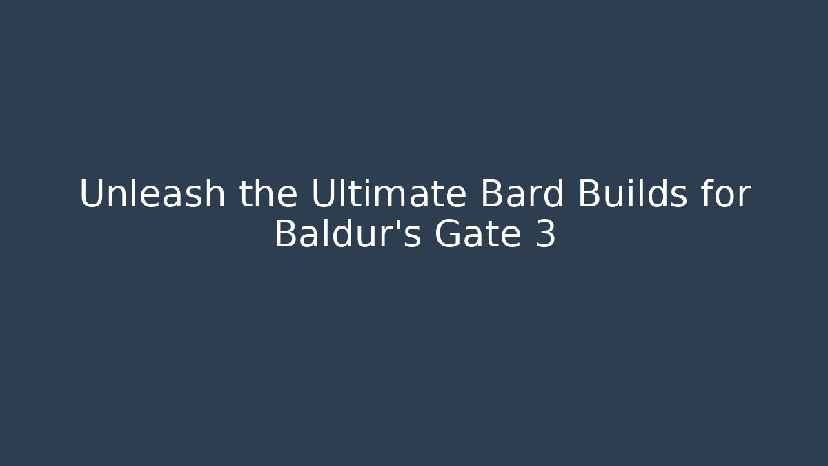 Unleash the Ultimate Bard Builds for Baldur's Gate 3