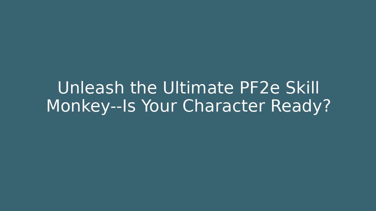Unleash the Ultimate PF2e Skill Monkey—Is Your Character Ready?
