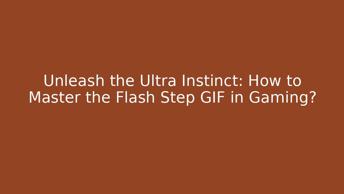 Unleash the Ultra Instinct: How to Master the Flash Step GIF in Gaming?