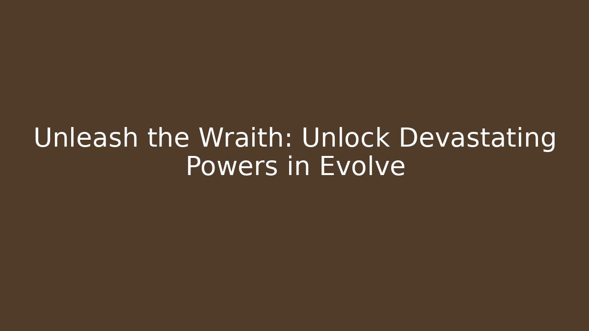 Unleash the Wraith: Unlock Devastating Powers in Evolve