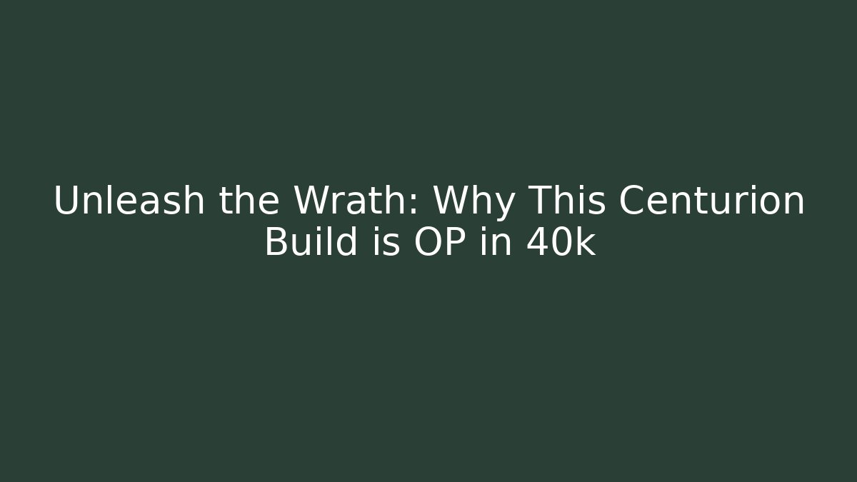 Unleash the Wrath: Why This Centurion Build is OP in 40k