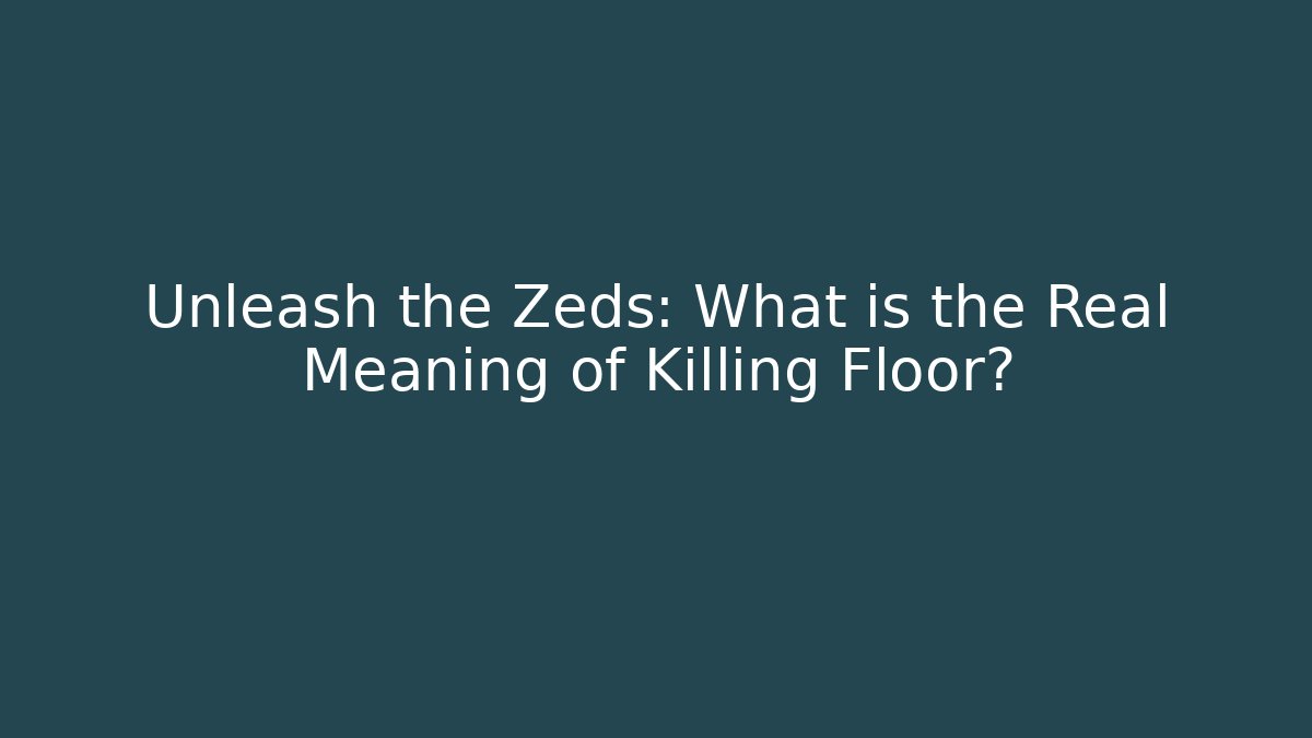 Unleash the Zeds: What is the Real Meaning of Killing Floor?
