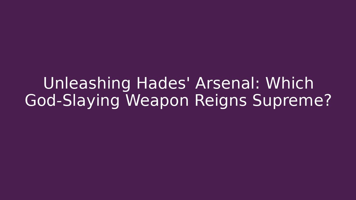 Unleashing Hades' Arsenal: Which God-Slaying Weapon Reigns Supreme?