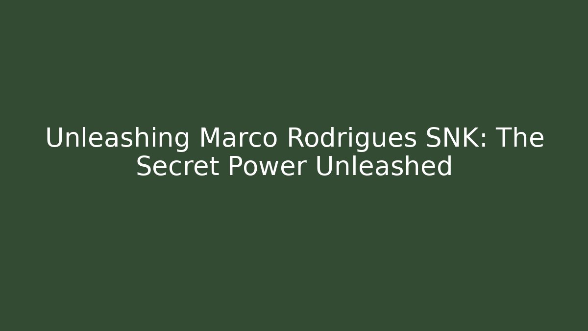 Unleashing Marco Rodrigues SNK: The Secret Power Unleashed