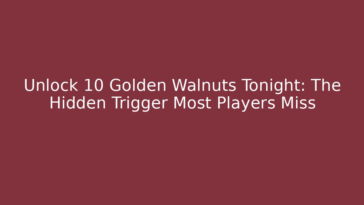 Unlock 10 Golden Walnuts Tonight: The Hidden Trigger Most Players Miss