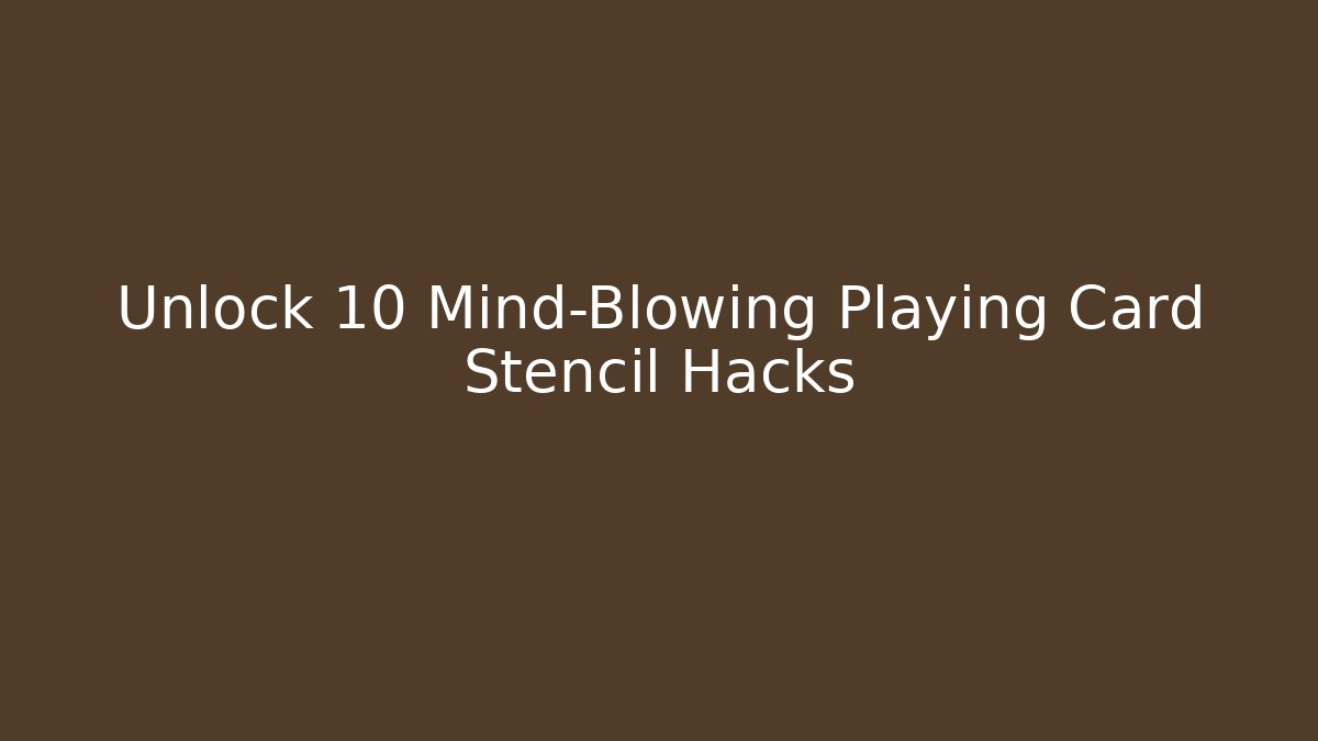 Unlock 10 Mind-Blowing Playing Card Stencil Hacks