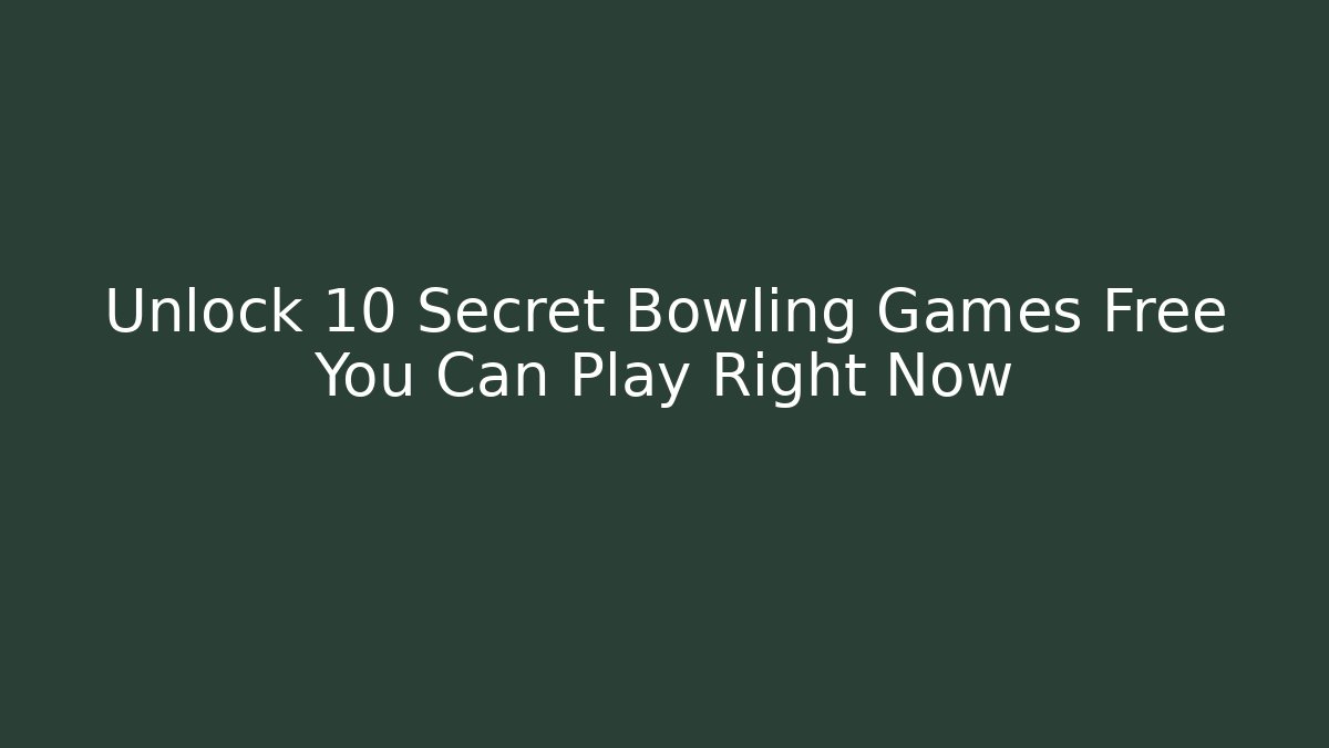 Unlock 10 Secret Bowling Games Free You Can Play Right Now