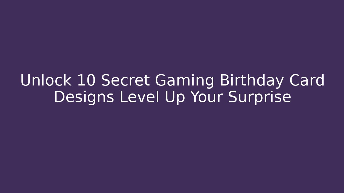 Unlock 10 Secret Gaming Birthday Card Designs Level Up Your Surprise