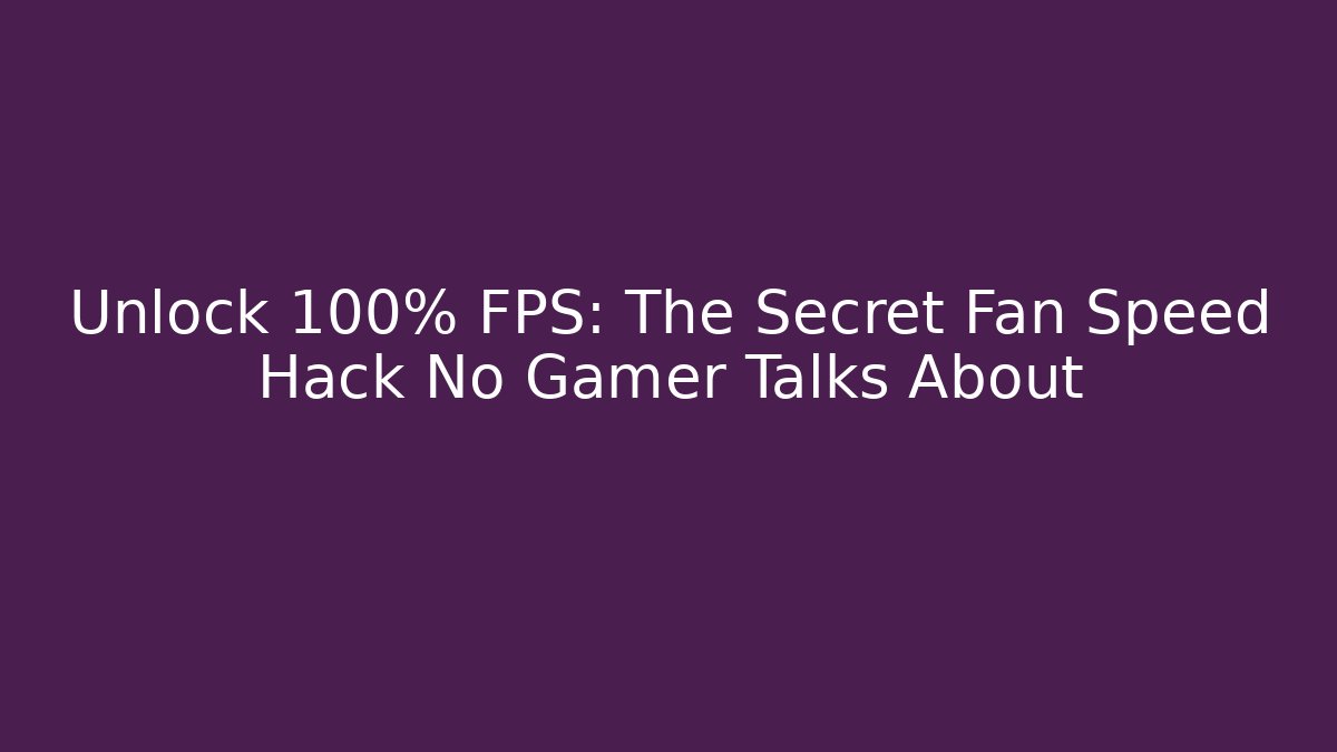 Unlock 100% FPS: The Secret Fan Speed Hack No Gamer Talks About