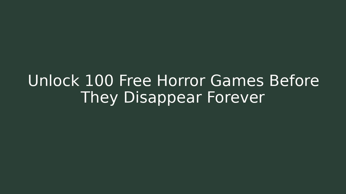Unlock 100+ Free Horror Games Before They Disappear Forever - Método de Aprovação