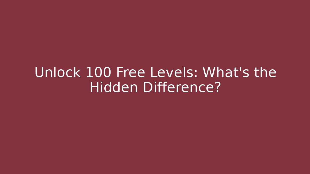 Unlock 100+ Free Levels: What's the Hidden Difference?