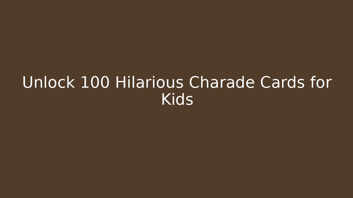 Unlock 100+ Hilarious Charade Cards for Kids