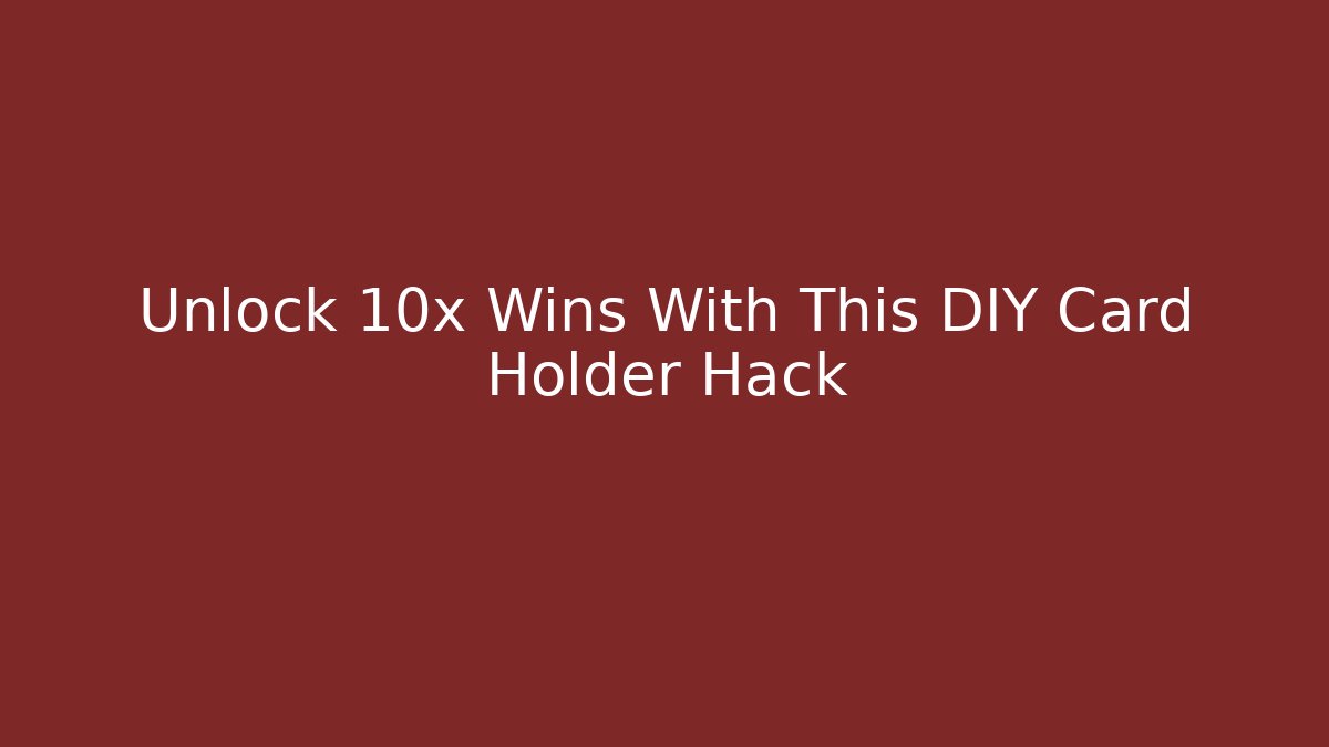 Unlock 10x Wins With This DIY Card Holder Hack