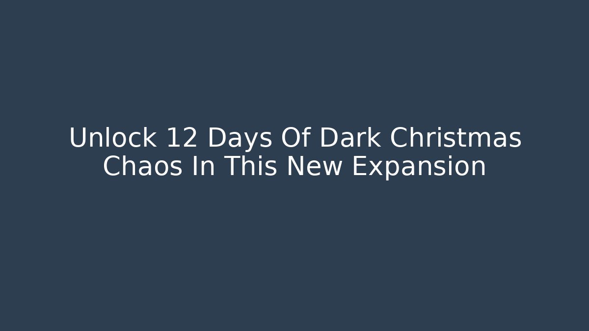 Unlock 12 Days Of Dark Christmas Chaos In This New Expansion