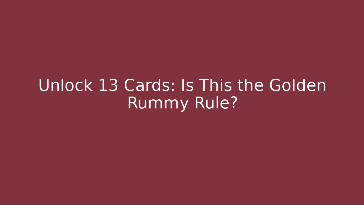 Unlock 13 Cards: Is This the Golden Rummy Rule?