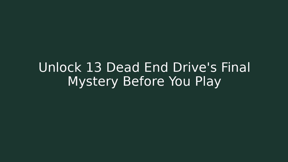 Unlock 13 Dead End Drive's Final Mystery Before You Play
