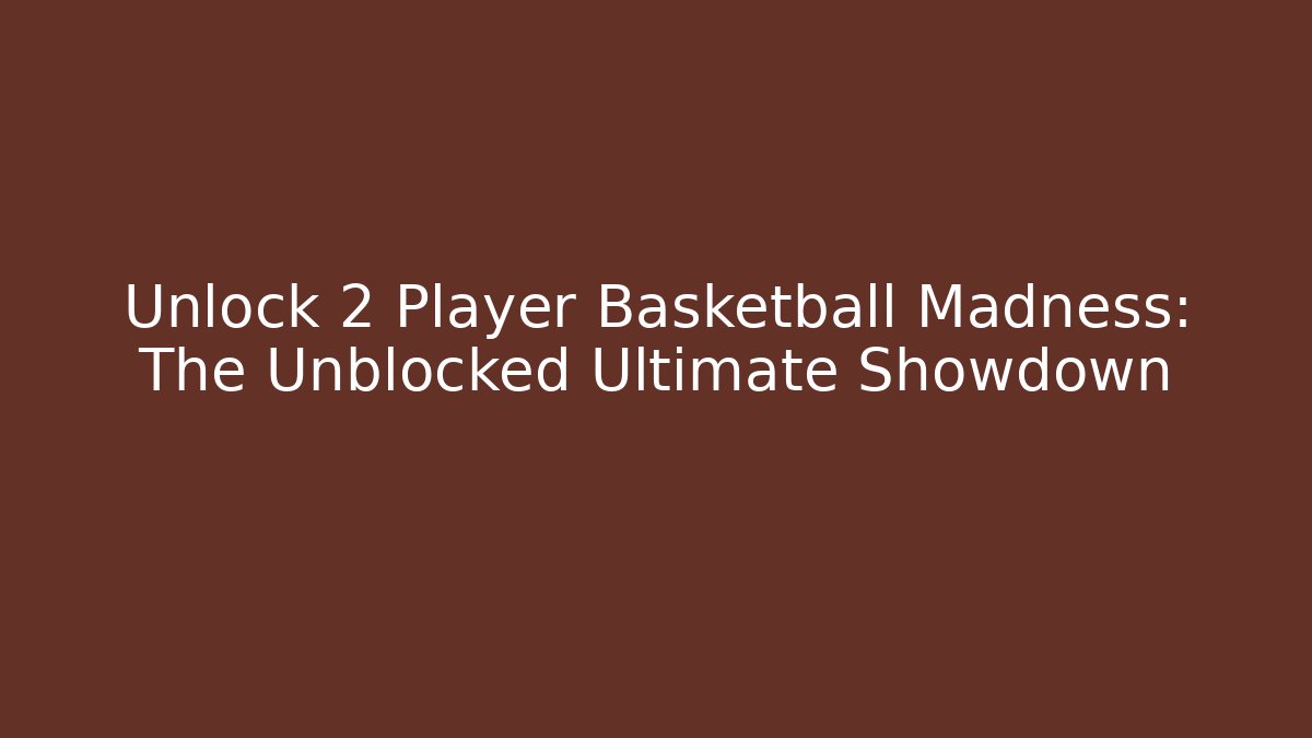 Unlock 2 Player Basketball Madness: The Unblocked Ultimate Showdown - Método de Aprovação