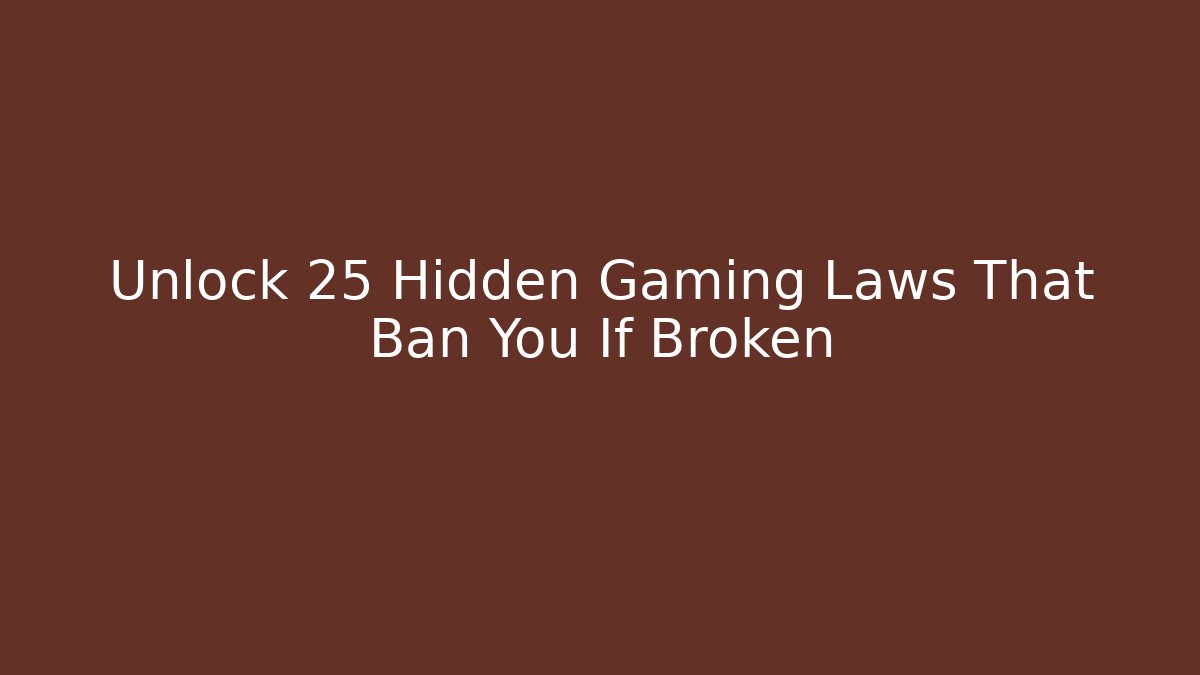 Unlock 25 Hidden Gaming Laws That Ban You If Broken