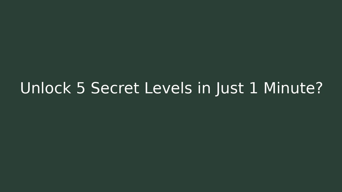 Unlock 5 Secret Levels in Just 1 Minute?