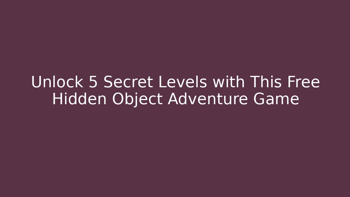Unlock 5 Secret Levels with This Free Hidden Object Adventure Game