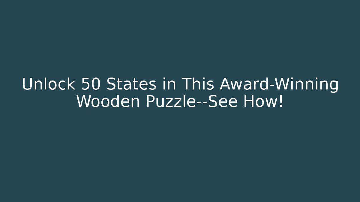 Unlock 50 States in This Award-Winning Wooden Puzzle—See How!