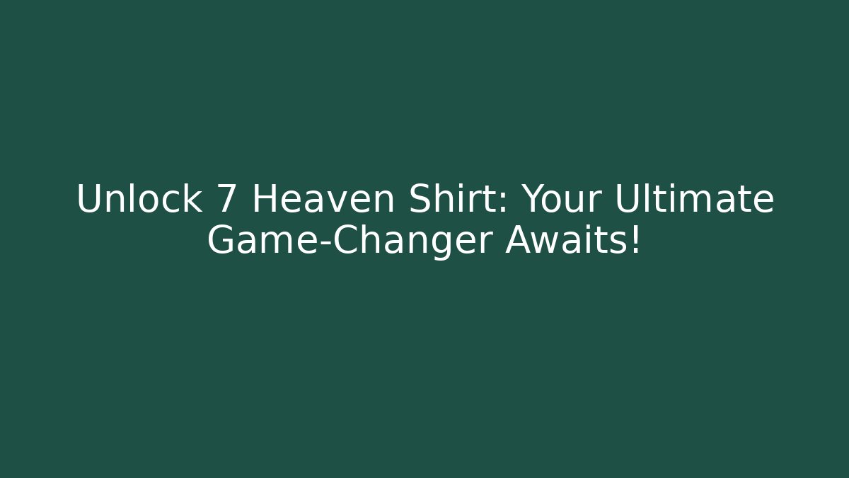 Unlock 7 Heaven Shirt: Your Ultimate Game-Changer Awaits!