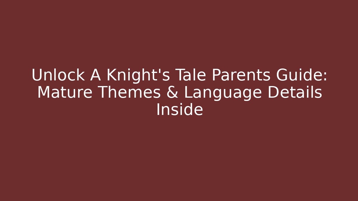 Unlock A Knight's Tale Parents Guide: Mature Themes & Language Details Inside