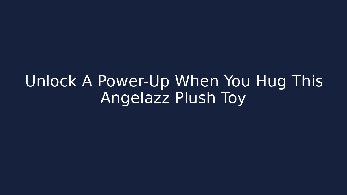 Unlock A Power-Up When You Hug This Angelazz Plush Toy