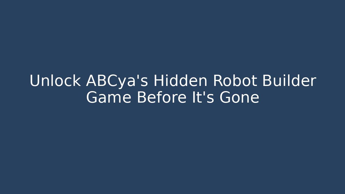 Unlock ABCya's Hidden Robot Builder Game Before It's Gone