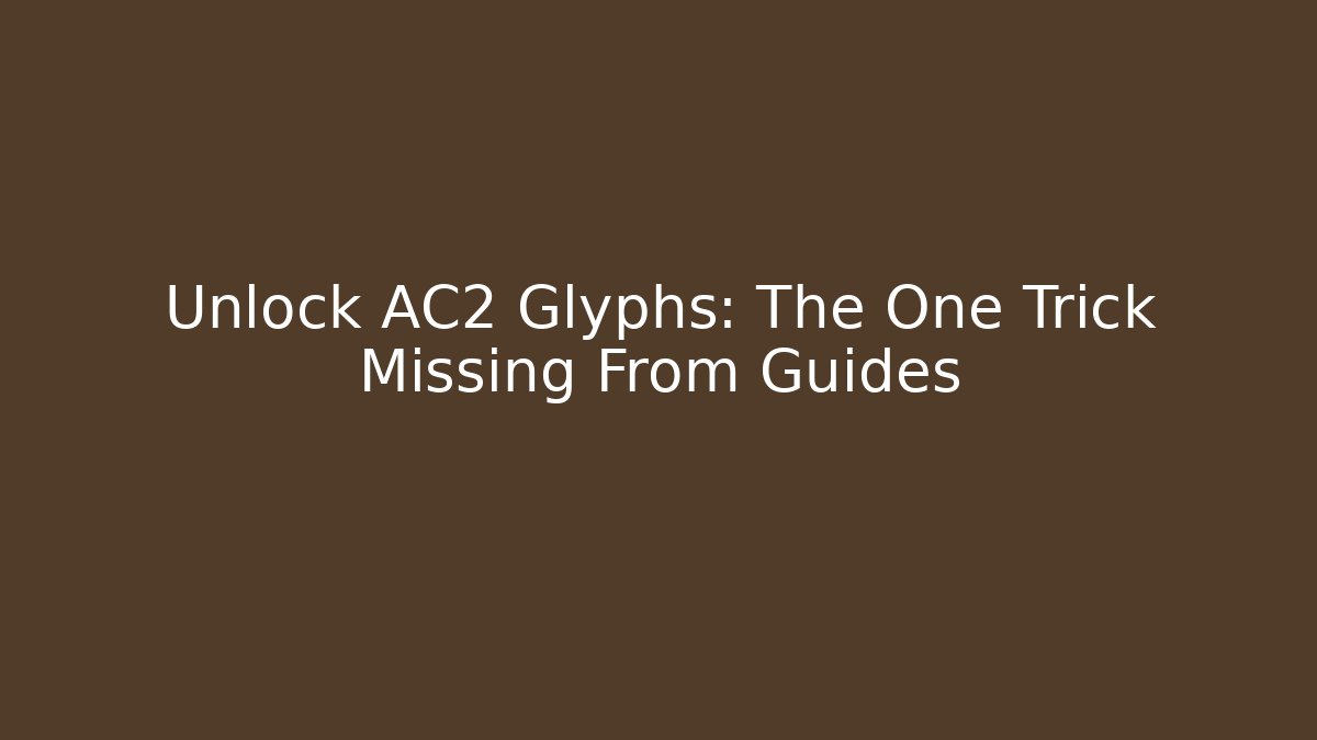 Unlock AC2 Glyphs: The One Trick Missing From Guides