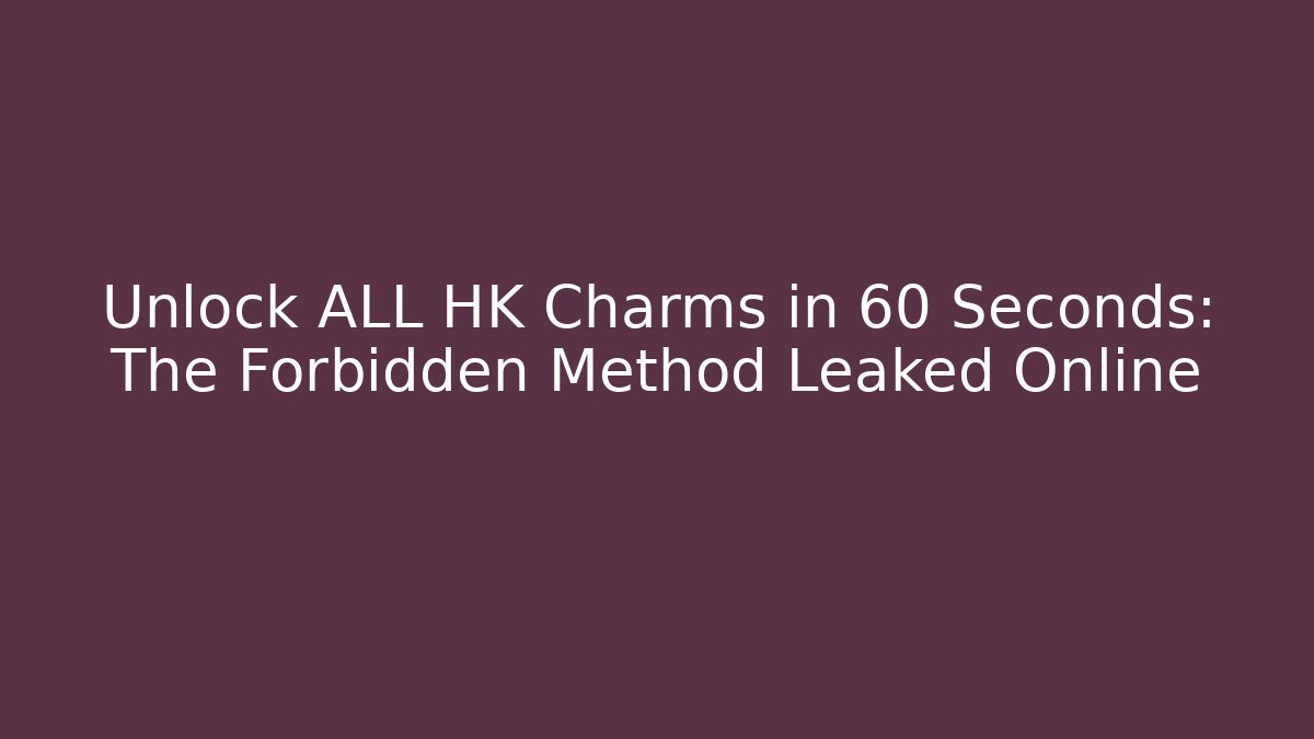Unlock ALL HK Charms in 60 Seconds: The Forbidden Method Leaked Online