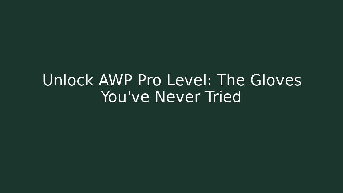 Unlock AWP Pro Level: The Gloves You've Never Tried - Método de Aprovação