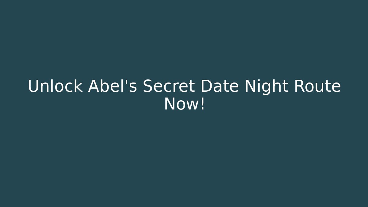 Unlock Abel's Secret Date Night Route Now!