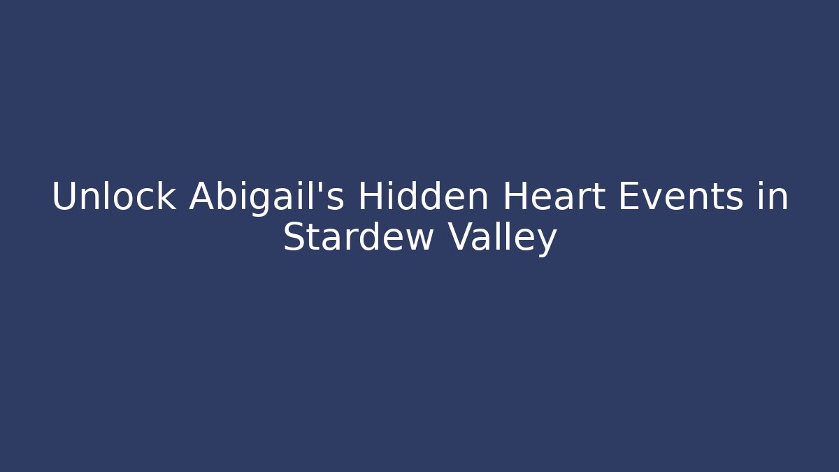 Unlock Abigail's Hidden Heart Events in Stardew Valley