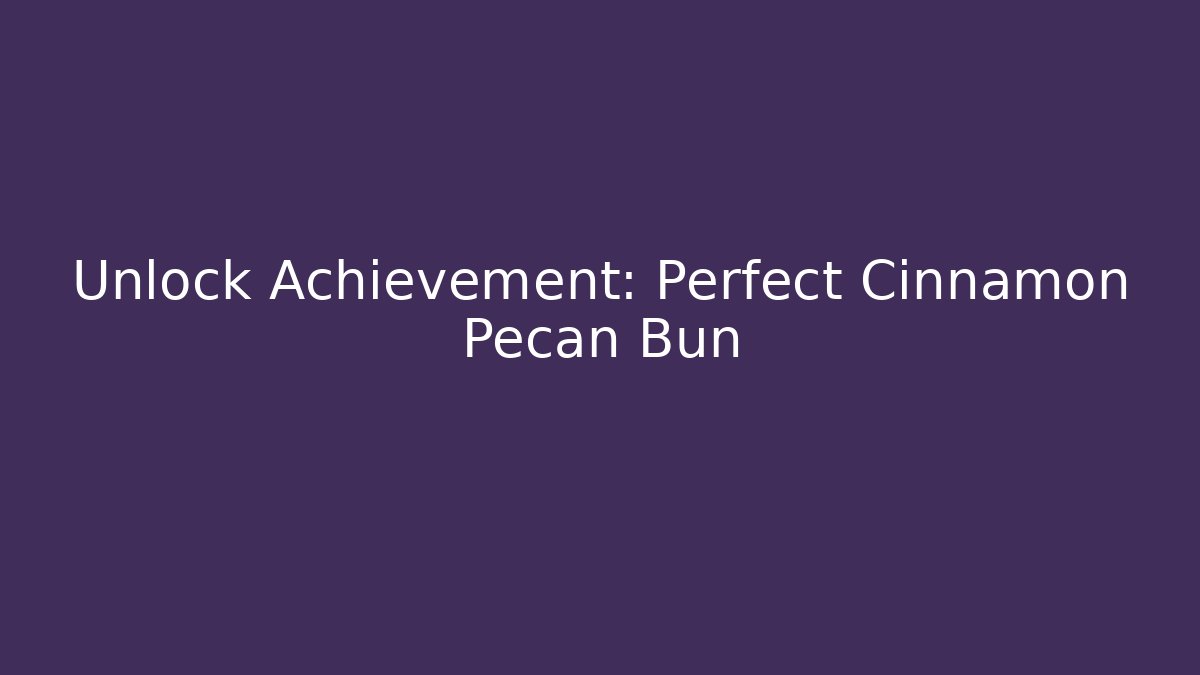 Unlock Achievement: Perfect Cinnamon Pecan Bun - Método de Aprovação