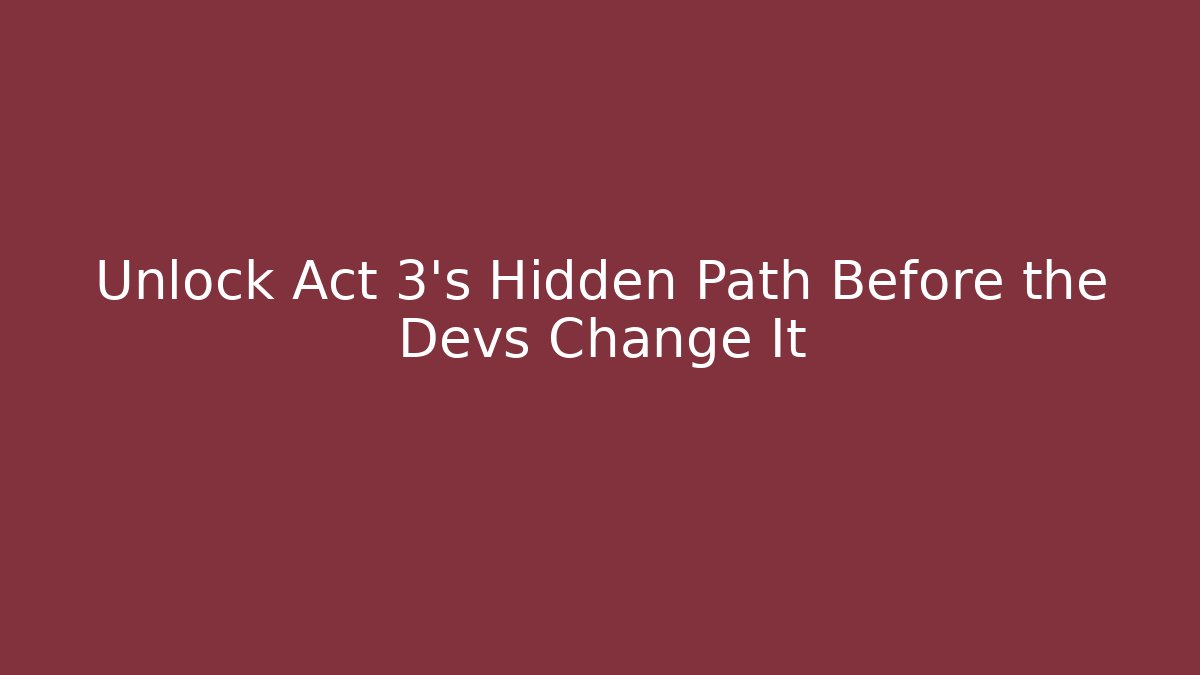 Unlock Act 3’s Hidden Path Before the Devs Change It