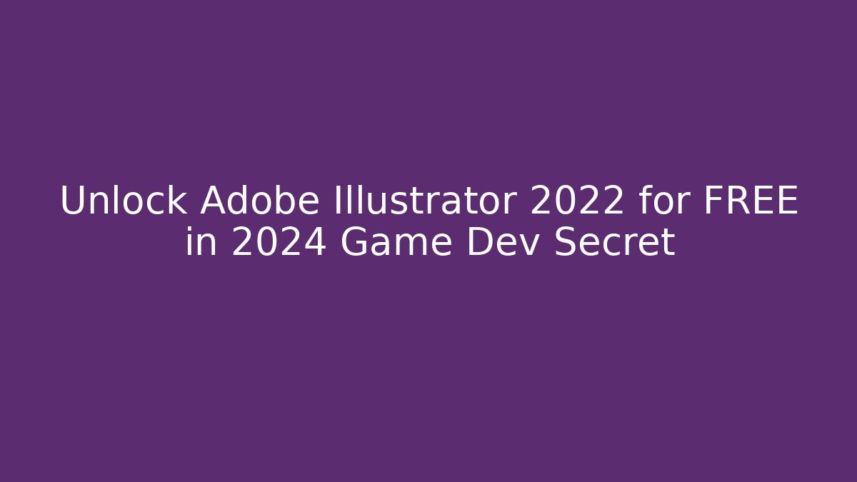 Unlock Adobe Illustrator 2022 for FREE in 2024 Game Dev Secret