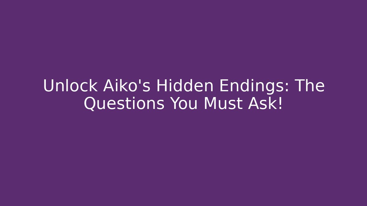 Unlock Aiko's Hidden Endings: The Questions You Must Ask!