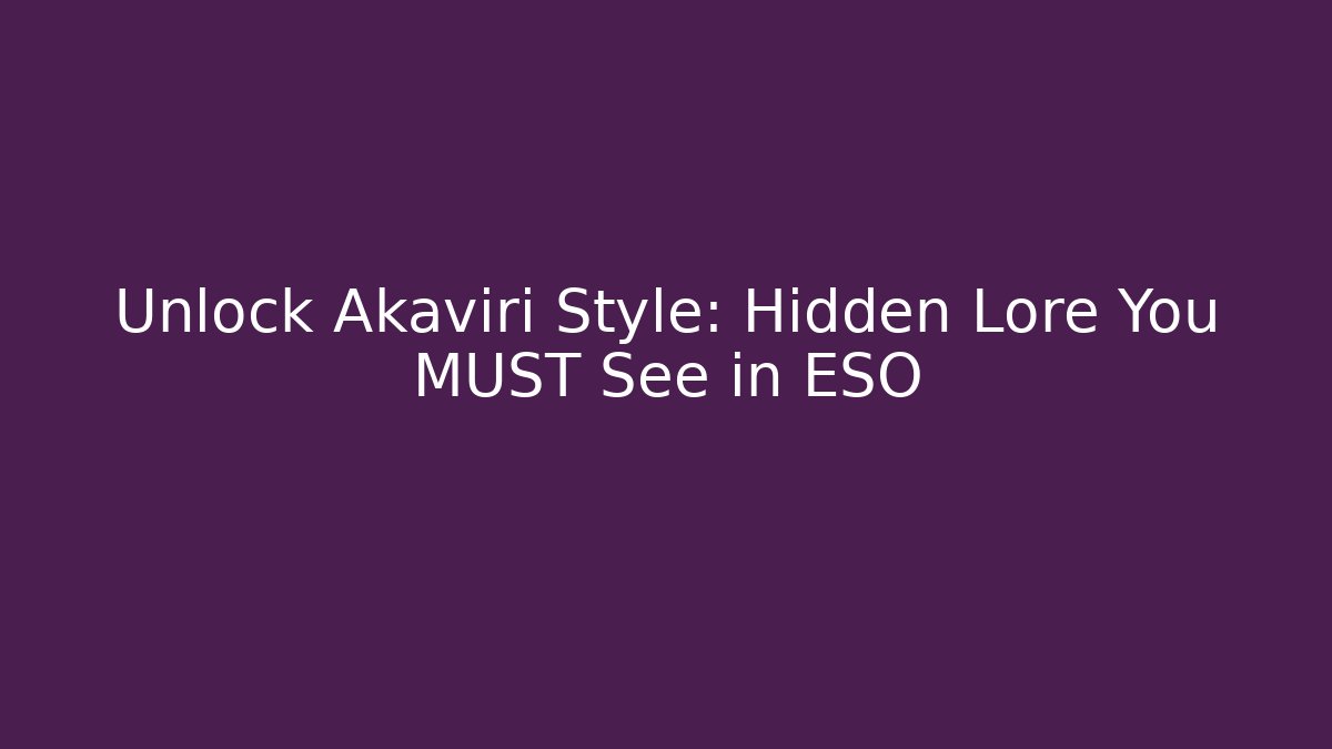 Unlock Akaviri Style: Hidden Lore You MUST See in ESO