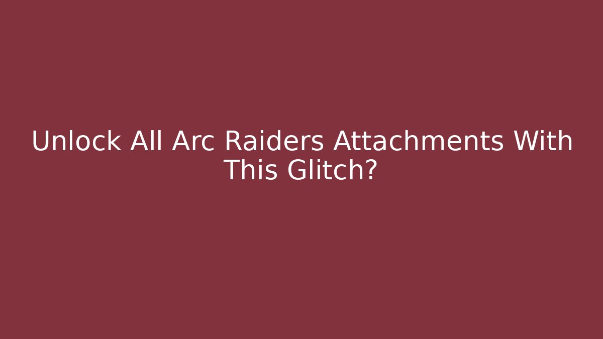 Unlock All Arc Raiders Attachments With This Glitch?