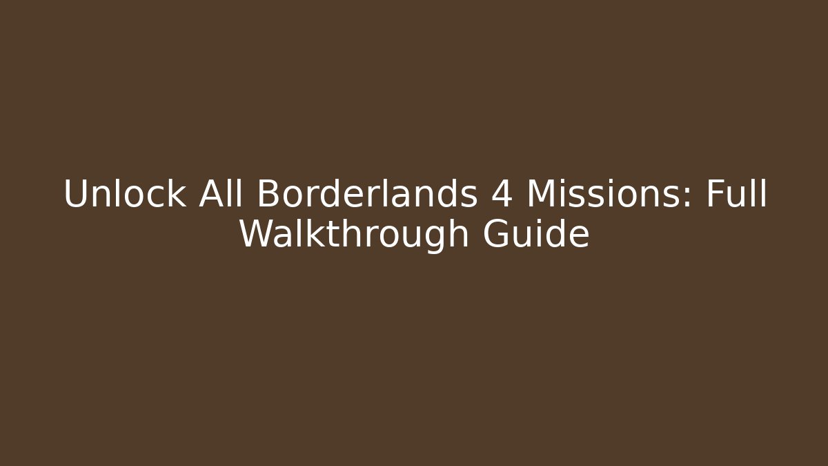 Unlock All Borderlands 4 Missions: Full Walkthrough Guide