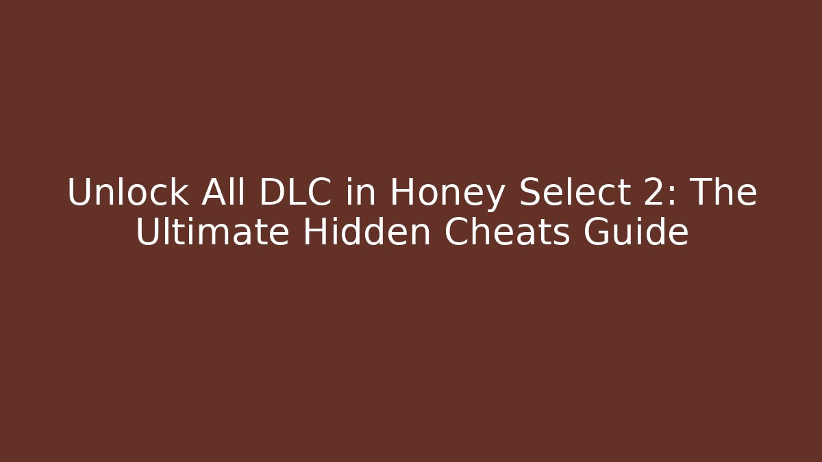 Unlock All DLC in Honey Select 2: The Ultimate Hidden Cheats Guide - Método de Aprovação