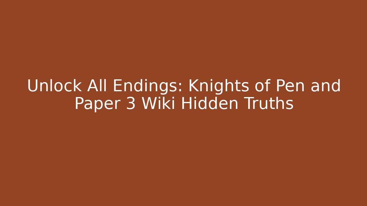 Unlock All Endings: Knights of Pen and Paper 3 Wiki Hidden Truths